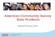 American Community Survey Data Products •What do I need to know before using ACS estimates and data products? •What data products are available? •How do I access ACS data products?