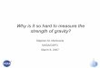 Why is it so hard to measure the strength of gravity? is it so hard to measure the strength of gravity? • Absolute measurement dependent on mass, length, & time. • Gravitational