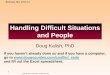 Handling Difficult Situations and People Difficult Situations and People Doug Kalish, ... Dealing with demanding people ... Don’t avoid problems or hope they will