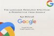 The Language Resource Spectrum: A Perspective from …lrec2016.lrec-conf.org/media/filer_public/2017/01/27/ryanmcdonaldl... · The Language Resource Spectrum: A Perspective from Google