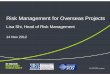 Risk Management for Overseas Projects - Hkarms€¦ ·  · 2017-08-23Risk Management for Overseas Projects ... ISO 31000 Risk Management Principles and Guidelines A Structured Approach