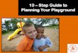 10 – Step Guide to Planning Your Playground –Step Guide to ... The Playground Guys have built a strong network of trained and certified sales representatives in Western ... involved
