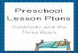 Preschool Lesson Plans - Landing - Preschool Teacher 101 · Preschool Lesson Plans Goldilocks and the ... 1-page weekly lesson plan grid ... Goldilocks and the Three Bears told in