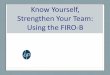 Know Yourself, Strengthen Your Team: Using the FIRO-B · • Participating in Teams: Using Your FIRO-B Results to Improve Interpersonal Effectiveness (Eugene R. Schnell) • Team