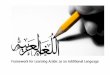 Framework for Learning Arabic as an Additional … Introduction Over the years, the United Arab Emirates has accorded much attention to Arabic language. The UAE leaders have promoted