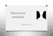 Discourse analysis - Debreceni Egyetem Hallgatói ...ieas.unideb.hu/admin/file_4743.pdf · What is discourse analysis? „The field that deals with the organization of texts, ways