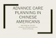 ADVANCE CARE PLANNING IN CHINESE AMERICANS The objectives of this study are to: explore the behavioral, normative, and control beliefs in the advance care planning (ACP) discussion