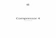 Compressor 4 User Manual - Apple Supporthelp.apple.com/compressor/mac/4.0/en/compressor/usermanual... · 66 ShareMonitor 67 DropletWindows 67 AboutChangingValuesandTimecodeEntries