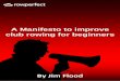 A Manifesto to improve club rowing for beginners · club rowing for beginners By Jim Flood . ... teaching of rowing should be seen as a key investment for the future; done well it