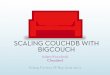 SCALING COUCHDB WITH BIGCOUCH - erlang … · SCALING COUCHDB WITH BIGCOUCH Adam Kocoloski Cloudant Erlang Factory SF Bay Area 2011. 2 ... • Document database management system