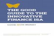 THE GOOD GUIDE TO THE INNOVATIVE FINANCE ISA past performance is not a guide to future performance. THE GOOD GUIDE TO THE INNOVATIVE FINANCE ISA GOOD ITH MONEY MORE MONEY, FEWER PROBLEMS