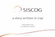 a story written in Lisp - SISCOG story written in Lisp Tiago Maduro Dias Luís Borges de Oliveira Agenda • Story so far • Problem • Products • Lisp Story so far Problem Products