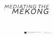 MEDIATING THE MEKONG - Asia Art Archive · Cambodia’s political volley between the evil to the east ... The namesake of this project, Mediating the Mekong, ... Heinrich Boll Foundation’s