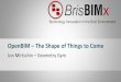 OpenBIM The Shape of Things to Come - brisbim.com€¦ · • Tekla (Advanced Import including welds, bolts, assembly and cut part information, Export) • Structural Analysis Software