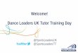 Welcome! Dance Leaders UK Tutor Training Day · Dance Leaders UK Tutor Training Day @SportsLeadersUK ... Tutor Resources ... Ashley Banjo Louie Spence Darcey Bussell