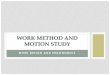 WORK METHOD AND MOTION STUDY - Rizky-TIP …rizkylrs.lecture.ub.ac.id/files/2017/03/PKE-2-Method-Study-and...- sampling method - job element . ... •Physical condition and limitation