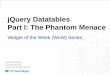 jQuery Datatables Part I: The Phantom Menacedeveloper.ucsd.edu/_files/datatables2.pdf · jQuery Datatables Part I: The Phantom Menace Widget of the Week (WoW) Series