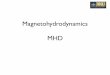 Magnetohydrodynamics MHD - RSAA website - Intranet - …geoff/AGD/MHD_Eqns.pdf ·  · 2016-04-17Magnetohydrodynamics MHD. References 2 S. Chandrasekhar: Hydrodynamic and Hydromagnetic