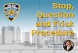 Stop, Question and Frisk Procedure - New York State … question and...Stop, Question and Frisk Procedure NYS Senator ... If an officer observes someone fitting the ... police prepared