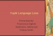 Yupik Language Loss - Loyola University Chicagoluc.edu/media/lucedu/cpell/scholarprojects/Yupik_Language_Loss_F...Yupik Language Loss Presented By: ... Loss of Culture= Loss of Language