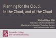 Planning for the Cloud, in the Cloud, and of the Cloud · Planning for the Cloud, ... • Use cloud services to improve project outcomes where software and data ... system known as