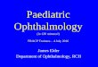Paediatric Ophthalmology GP Registrars - 23rd July 2003 · Outline of Lecture • Examination Techniques –Vision –Ocular motility & Binocular Vision –Neuro-ophthalmology –Assessment