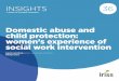 Domestic abuse and child protection: women’s experience … · 5 IRISS INSIGHTS · DomeSTIc abuSe aND cHIlD pRoTecTIoN: WomeN’S expeRIeNce of SocIal WoRk INTeRveNTIoN ... Domestic