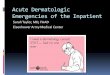 Acute Dermatologic Emergencies of the Inpatient · Acute Dermatologic Emergencies of the Inpatient Sarah Taylor, ... Quick acting, ... Mucous membrane common, 