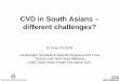 CVD in South Asians – different challenges?€¦ · CVD in South Asians – different challenges? Dr Kiran CR Patel ... WHO Asia Pacific Criteria ... achieving PA score >1 0 10