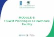 MODULE 5: HCWM Planning in a Healthcare Facility · management plan • Identify key ... medical and nursing officers, ... training coordinator, purchasing manager, head of facility