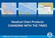 Nautical Chart Products CHANGING WITH THE TIMESnavcen.uscg.gov/pdf/ListeningSession/NOAA_Listening_Session_2014.… · Office of Coast Survey Nautical Chart Products CHANGING WITH