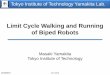 Limit Cycle Walking and Running of Biped Robots · Tokyo Institute of Technology Yamakita Lab. Limit Cycle Walking and Running of Biped Robots Masaki Yamakita Tokyo Institute of Technology