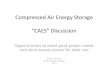 Compressed Air Energy Storage - beg.utexas.edu · Compressed Air Energy Storage “CAES” Discussion Opportunities to meet peak power needs and store excess power for later use Anders