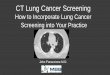 CT Lung Cancer Screening - Memorial Hospital · CT Lung Cancer Screening ... (ACR) Lung Cancer Committee Subgroup ... absence of signs or symptoms of lung cancer -Reporting System: