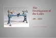 The Development of the Lathe - Feuerwaffen · This lathe represents a very advance design with a gear ... machine for mass production. ... had a gearbox. The lathe guide ways consisted