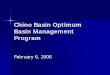 Chino Basin Optimum Basin Management Program · Some Chino Basin Stats ... – Desalter I expansion from 8 to 14.2 mgd – New Desalter II – 15 mgd – Total cost for wells, pipelines