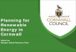 Planning for Renewable Energy in Cornwall · 2014-01-06 · Planning for Renewable Energy in Cornwall Adrian Lea ... low carbon energy Supplementary planning document June 2010 preview
