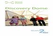 Discovery Dome - National Museums Scotland Museum of Scotland Discovery Dome 2. How to use the Discovery Dome The Discovery Dome contains a collection of over 30 real and replica objects