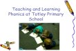 Teaching and Learning Phonics at Totley Primary .phonics and Jolly Phonics. â€¢There are 6 phonics