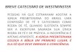 BREVE CATECISMO DE WESTMINSTER - Igreja … · 2012-04-07 · breve catecismo de westminster pessoas hÁ que estranham adotar a igreja presbiteriana do brasil uma confissÃo de fÉ