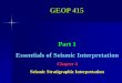 GEOP 415 - Faculty Personal Homepage- KFUPMfaculty.kfupm.edu.sa/.../Undergraduate/GEOP415/...Interpretation.pdf · GEOP 415 Part 1 Essentials of Seismic Interpretation Chapter 4 Seismic