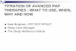 TITRATION OF AVANCED PAP THERAPIES : WHAT … OF AVANCED PAP THERAPIES : WHAT TO USE, WHEN, WHY AND HOW Kala Bingham, CRT RCP RPSGT Sleep Care Manager The Sleep Wellness Institute