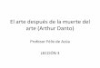 El arte después de la muerte del arte (Arthur Danto) · El arte después de la muerte del arte (Arthur Danto) Profesor Félix de Azúa LECCIÓN 3