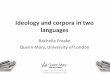 Ideology and corpora in two languages - University of … · 2018-02-28 · Ideology and corpora in two languages Rachelle Freake Queen Mary, University of London 1 Corpus Linguistics