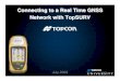 Connecting to a Real Time GNSS Network with TopSURV GRS-1...July 2009 Connecting to a Real Time GNSS Network with TopSURV Training Agenda • Two methods for Internet connection with