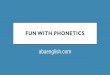 FUN WITH PHONETICS - · PDF file•American English and British English phonetics are featured because they can be different. merriam-webster.com ... •Vowels, consonants and diphthongs