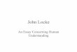 John Locke - Homepages at WMUhomepages.wmich.edu/~baldner/newlocke.pdf · 2013-02-17 · Rationalism vs. Empiricism • Empiricism: – All knowledge ultimately rests upon sense experience