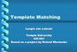 Template Matching - u-szeged.hu Agenda •Template Matching –Definition and Method –Bi-Level Image –Gray-Level Image •Matlab Example –Gray-Level Template Matching –Machine