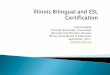 Illinois Bilingual Certification - Illinois State Board of ... · university with an approved K-12 ENL program. ... K-12 ESL (or ENL) ... evaluation credentials agency send to the