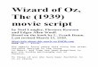 Wizard of Oz, The (1939) movie script - … · Wizard of Oz, The (1939) movie script by Noel Langley, Florence Ryerson and Edgar Allen Woolf. Based on the book by L. Frank Baum. 